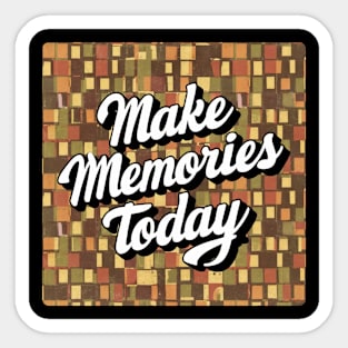 Make Memories Today Sticker